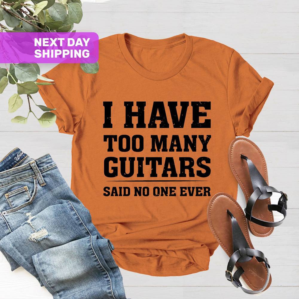 Guitar T-Shirt, I Have Too Many Guitars Said No One Ever T-Shirt, Guitar Player Gift Funny TShirt, Gifts For Dad, Gift for Guitar Player Tee - 4.jpg