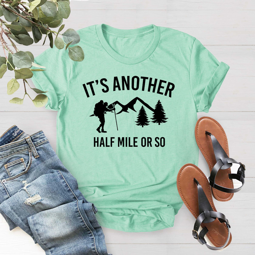 Hiking Shirt, It's Another Half Mile Or So, Hiking Tee, Hiker Gift Shirt, Climber Gift, Adventure Shirt, Hiker Shirt, Camping Shirt - 5.jpg