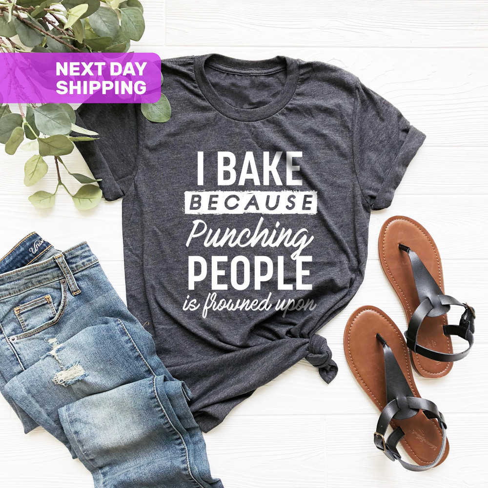 I Bake Because Punching People Is Frowned Upon, Baker Mom Shirt, Baker Dad Shirt, Bakery Shirt, Baking Shirt, Cute Foodie Baker Gift Shirt - 1.jpg