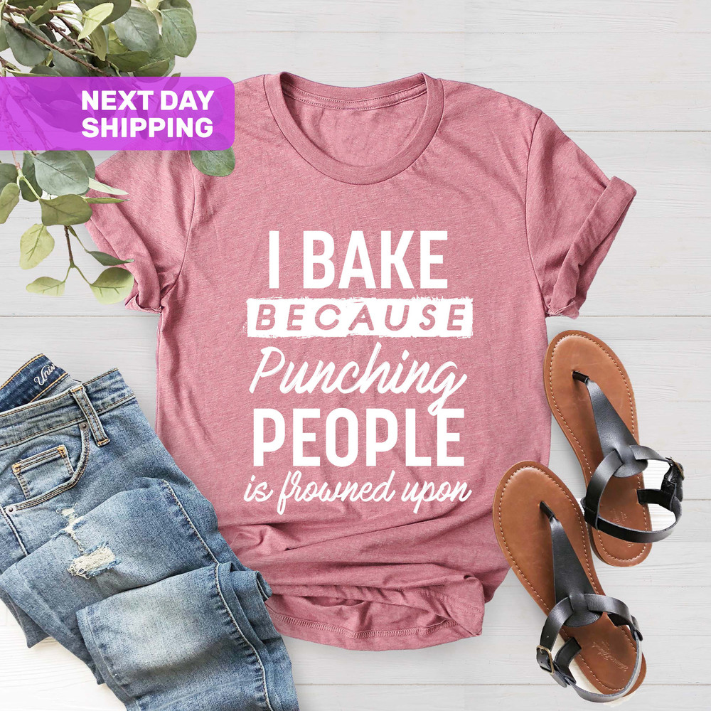 I Bake Because Punching People Is Frowned Upon, Baker Mom Shirt, Baker Dad Shirt, Bakery Shirt, Baking Shirt, Cute Foodie Baker Gift Shirt - 4.jpg