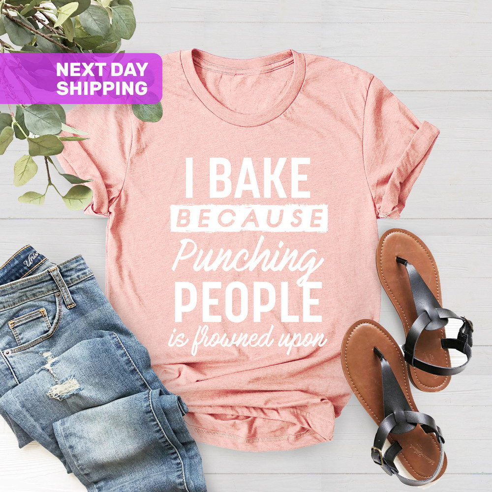 I Bake Because Punching People Is Frowned Upon, Baker Mom Shirt, Baker Dad Shirt, Bakery Shirt, Baking Shirt, Cute Foodie Baker Gift Shirt - 5.jpg
