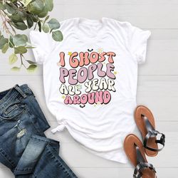 i ghost people all year around, cute ghost shirt, halloween