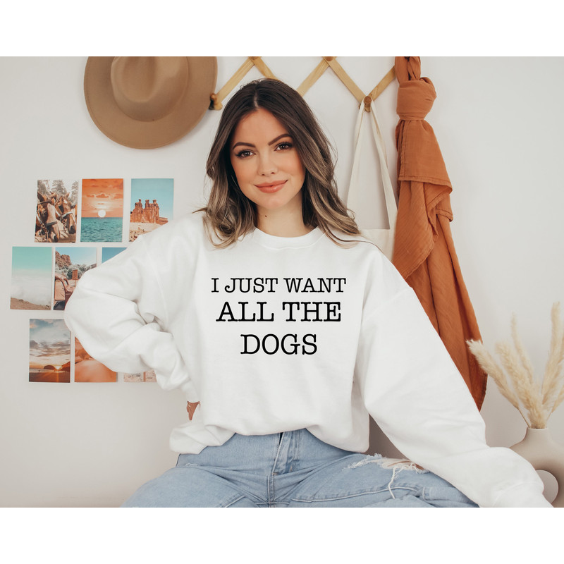 I Just Want All The Dogs Sweatshirt, All The Dogs Womens Dog Sweatshirt, Dog Lover Gift, Dog Mama Shirt, Dog Owner Sweater, Dog Owner Gift - 2.jpg