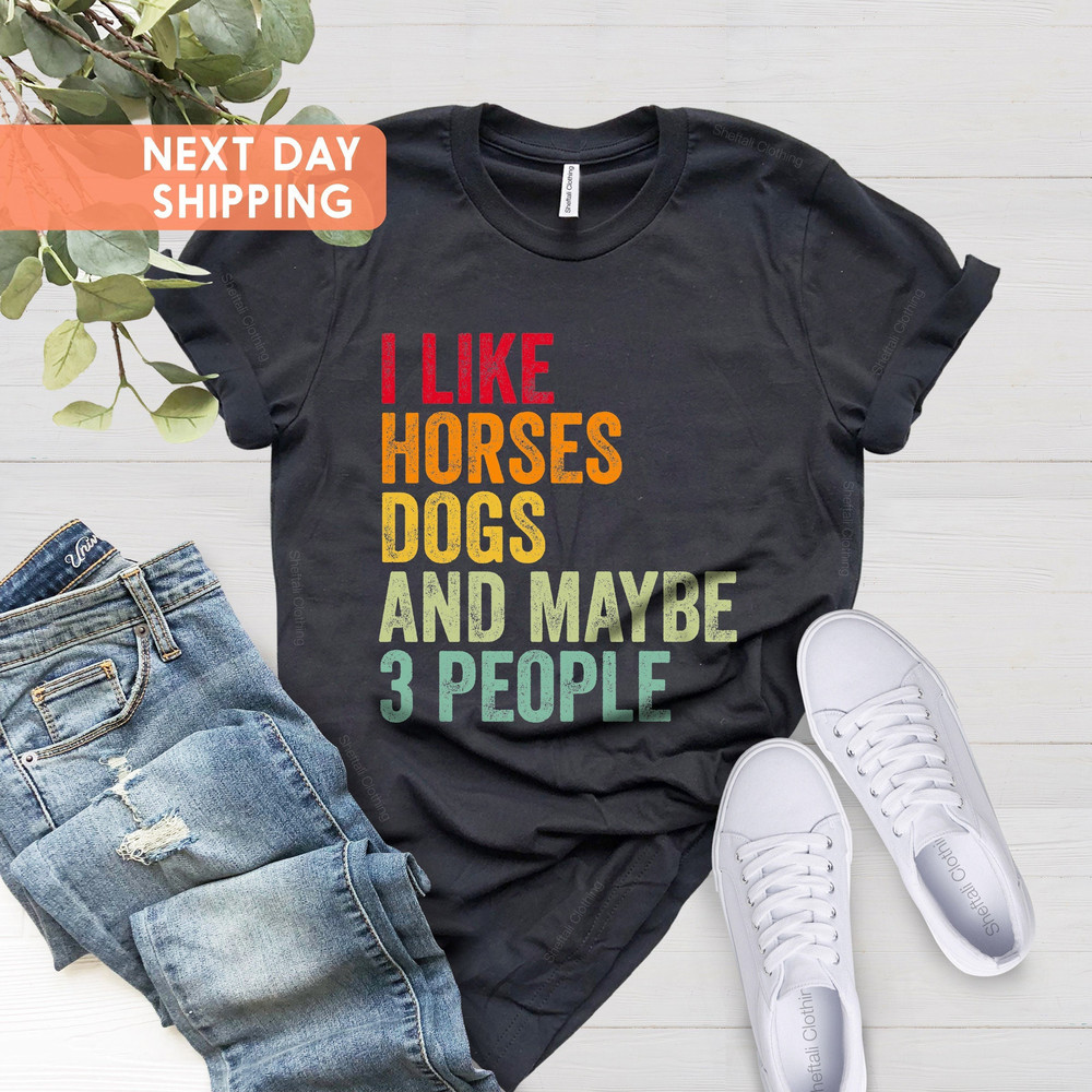 I Like Horses Dogs And Maybe 3 People Shirt, Horse Shirt, Animal Lover Tee, Farmer Shirt, Equestrian Gift Shirt, Horse Lovers Gift Shirt - 1.jpg