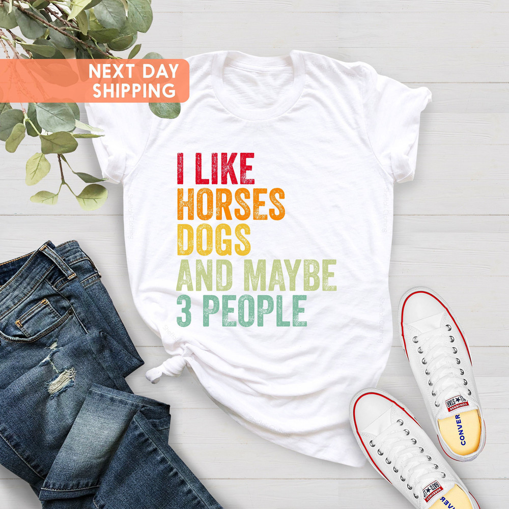 I Like Horses Dogs And Maybe 3 People Shirt, Horse Shirt, Animal Lover Tee, Farmer Shirt, Equestrian Gift Shirt, Horse Lovers Gift Shirt - 4.jpg
