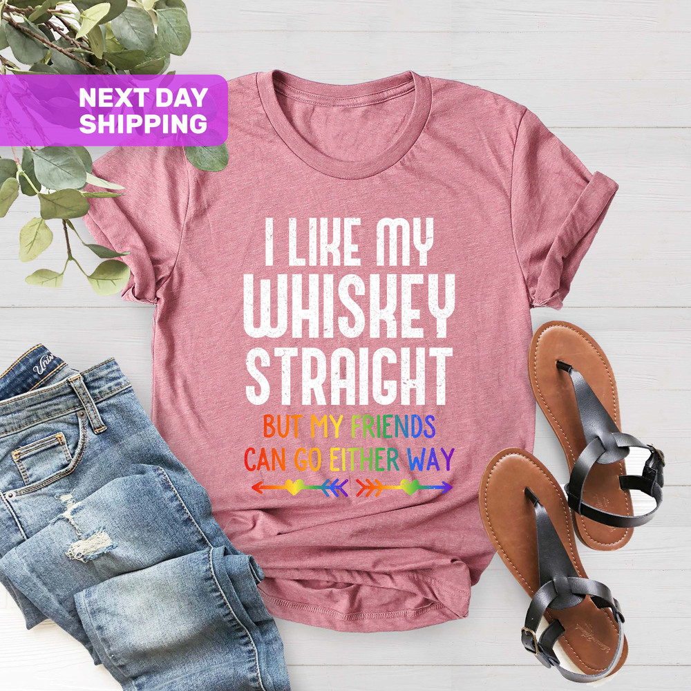 I Like My Whiskey Straight But My Friends Can Go Either Way Shirt, Gay Friend Gift Shirt, Funny LGBTQ Shirt, LGBT Pride Shirt, Lesbian Gifts - 3.jpg