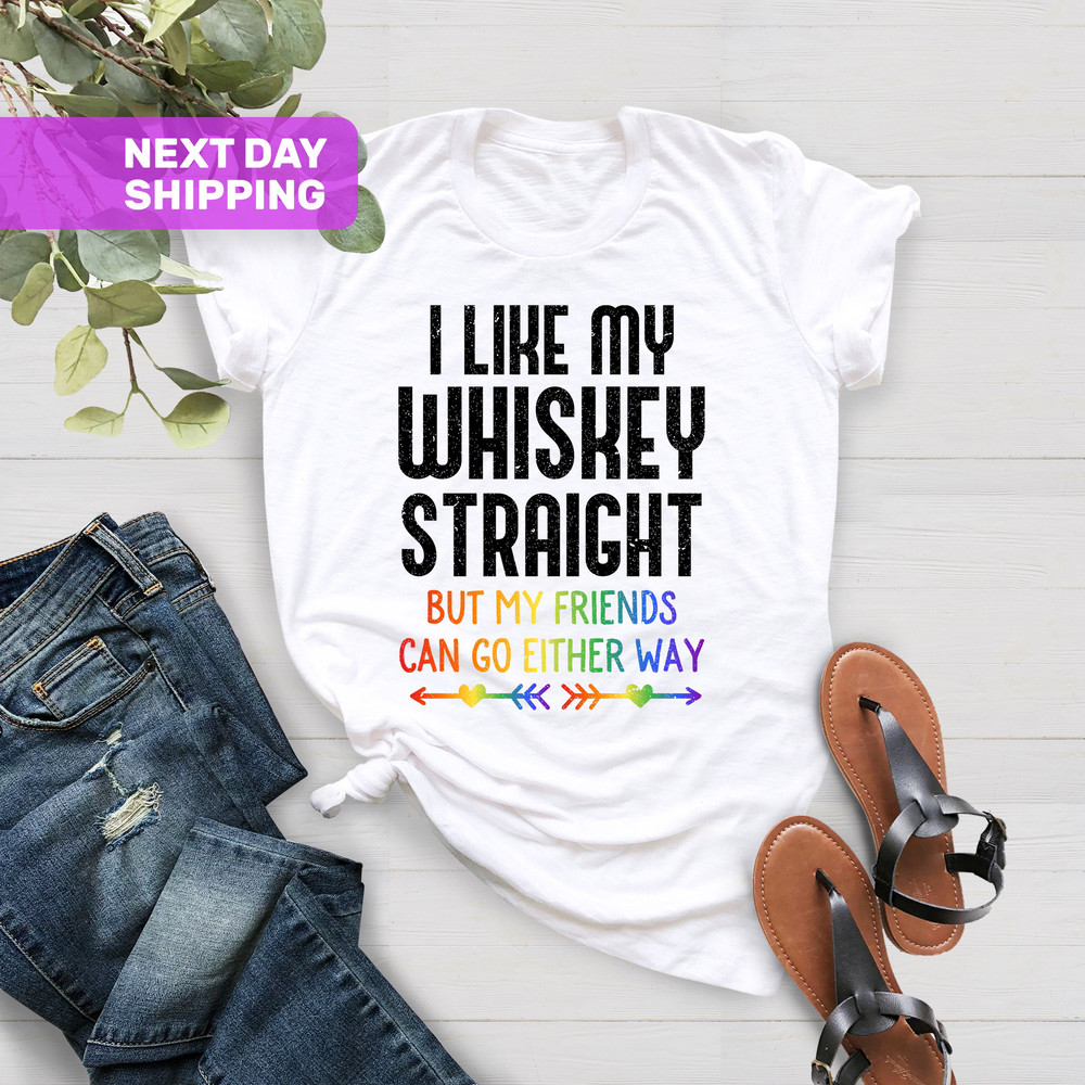 I Like My Whiskey Straight But My Friends Can Go Either Way Shirt, Gay Friend Gift Shirt, Funny LGBTQ Shirt, LGBT Pride Shirt, Lesbian Gifts - 4.jpg
