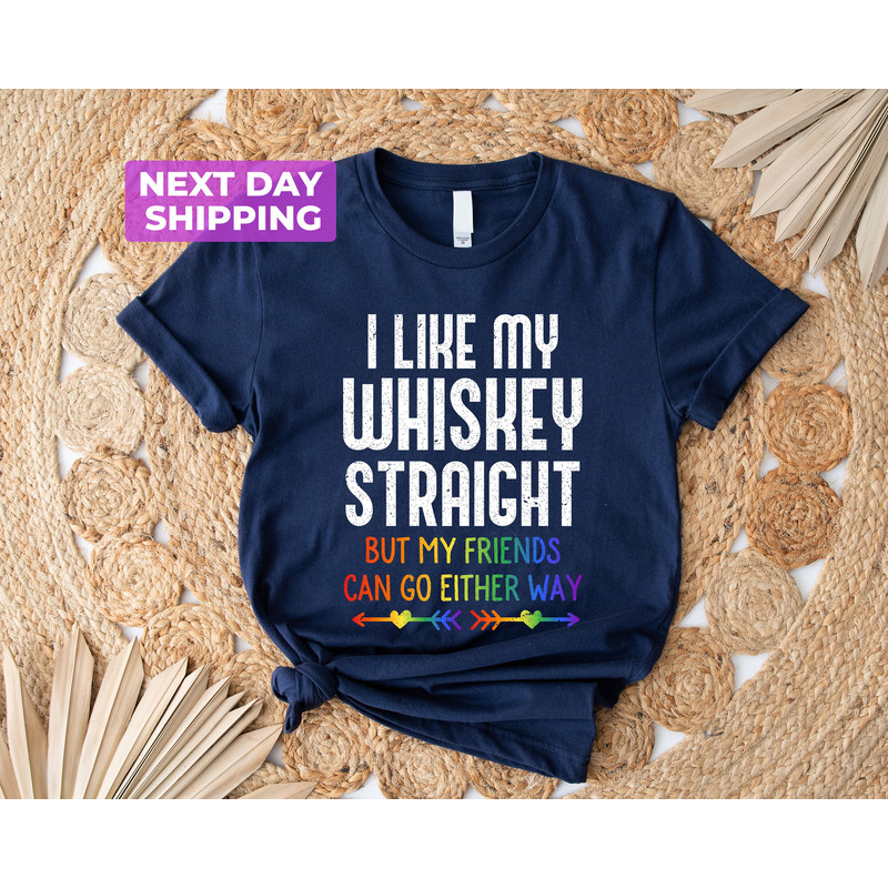 I Like My Whiskey Straight But My Friends Can Go Either Way Shirt, Gay Friend Gift Shirt, Funny LGBTQ Shirt, LGBT Pride Shirt, Lesbian Gifts - 5.jpg