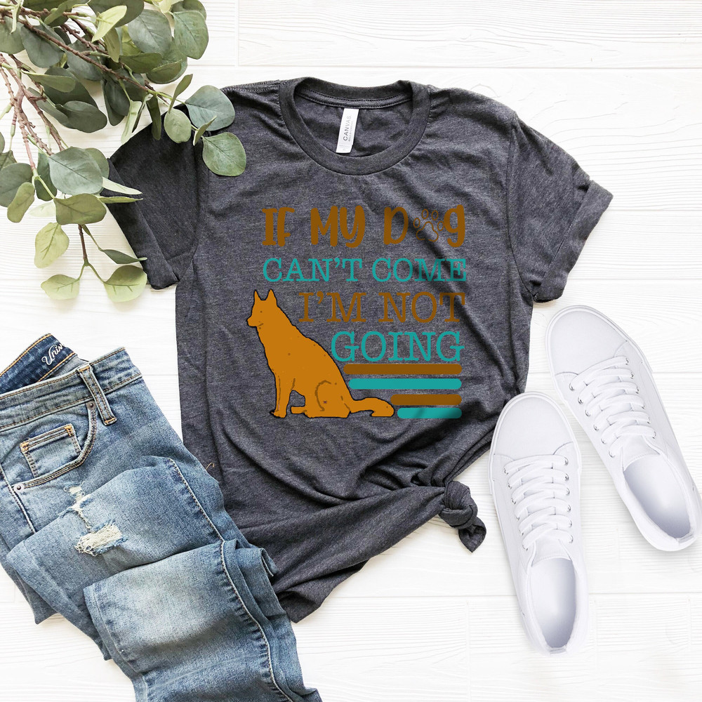 If My Dog Can't Come I Am Not Going Shirt, Dog Lovers Party Shirt, Animal Lover T-shirt, Dog Lover Shirt, Animal Lover T-shirt - 2.jpg