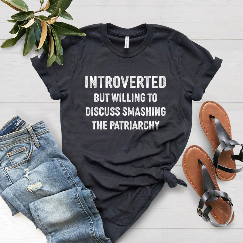 Introverted But Willing To Discuss Smashing the Patriarchy Shirt, Women's Rights Shirt, Feminist Shirt, Black Owned Shops, Equality Shirt - 3.jpg