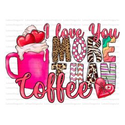 i love you more than coffee valentine's day png sublimation design download, valentine's day png, valentine's coffee png