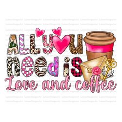 all you need is love and coffee png, valentine's day png, coffee png, valentine drinks png, sublimation designs download