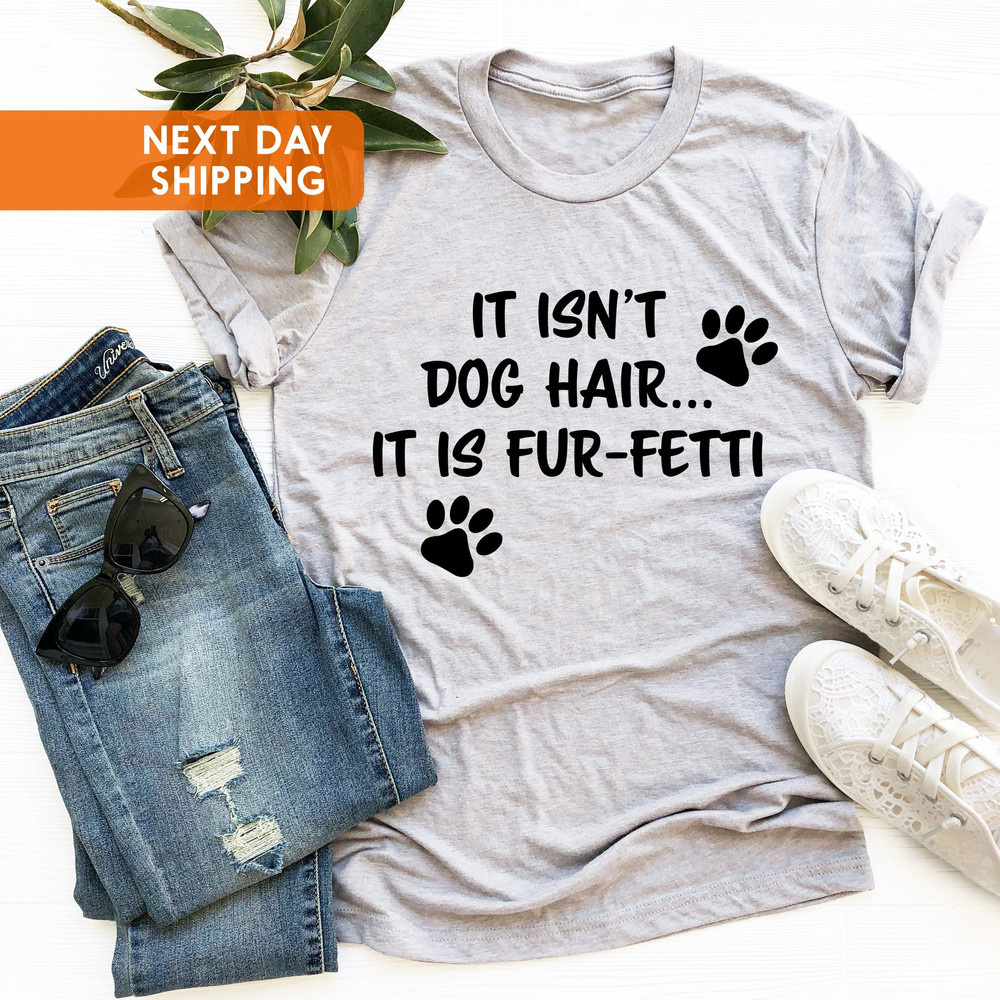 It's Not Dog HairIt's Fur-Fetti Shirt, Dog Lover Shirt, Dog Mom, Dog Shirt, Dog Lover Gift, Dog Owner Gift,Funny Dog Shirt,Fur Mama Shirt - 2.jpg