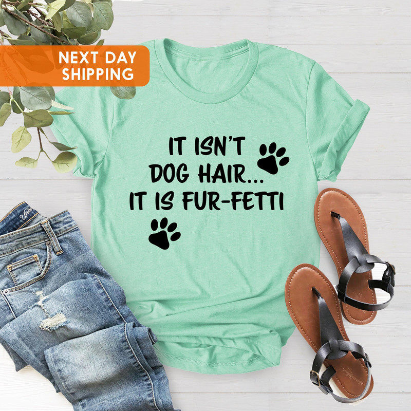 It's Not Dog HairIt's Fur-Fetti Shirt, Dog Lover Shirt, Dog Mom, Dog Shirt, Dog Lover Gift, Dog Owner Gift,Funny Dog Shirt,Fur Mama Shirt - 3.jpg