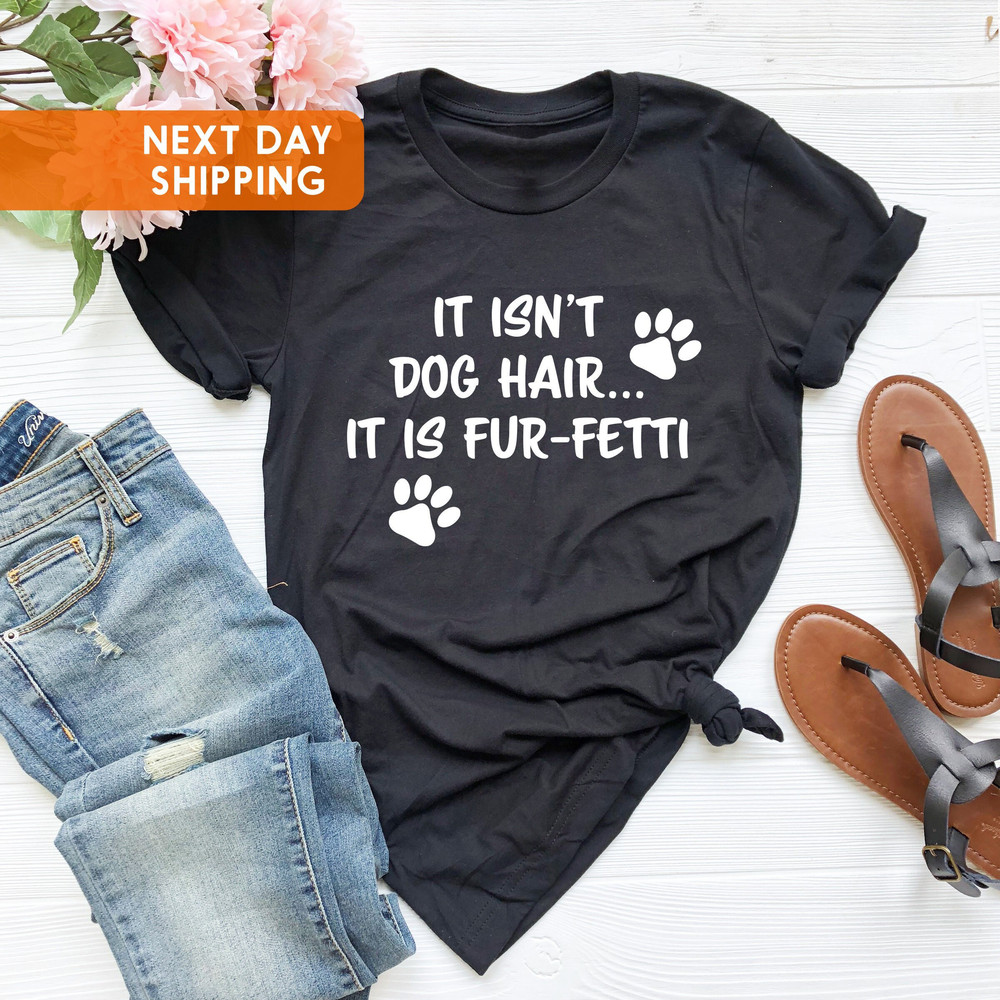 It's Not Dog HairIt's Fur-Fetti Shirt, Dog Lover Shirt, Dog Mom, Dog Shirt, Dog Lover Gift, Dog Owner Gift,Funny Dog Shirt,Fur Mama Shirt - 4.jpg