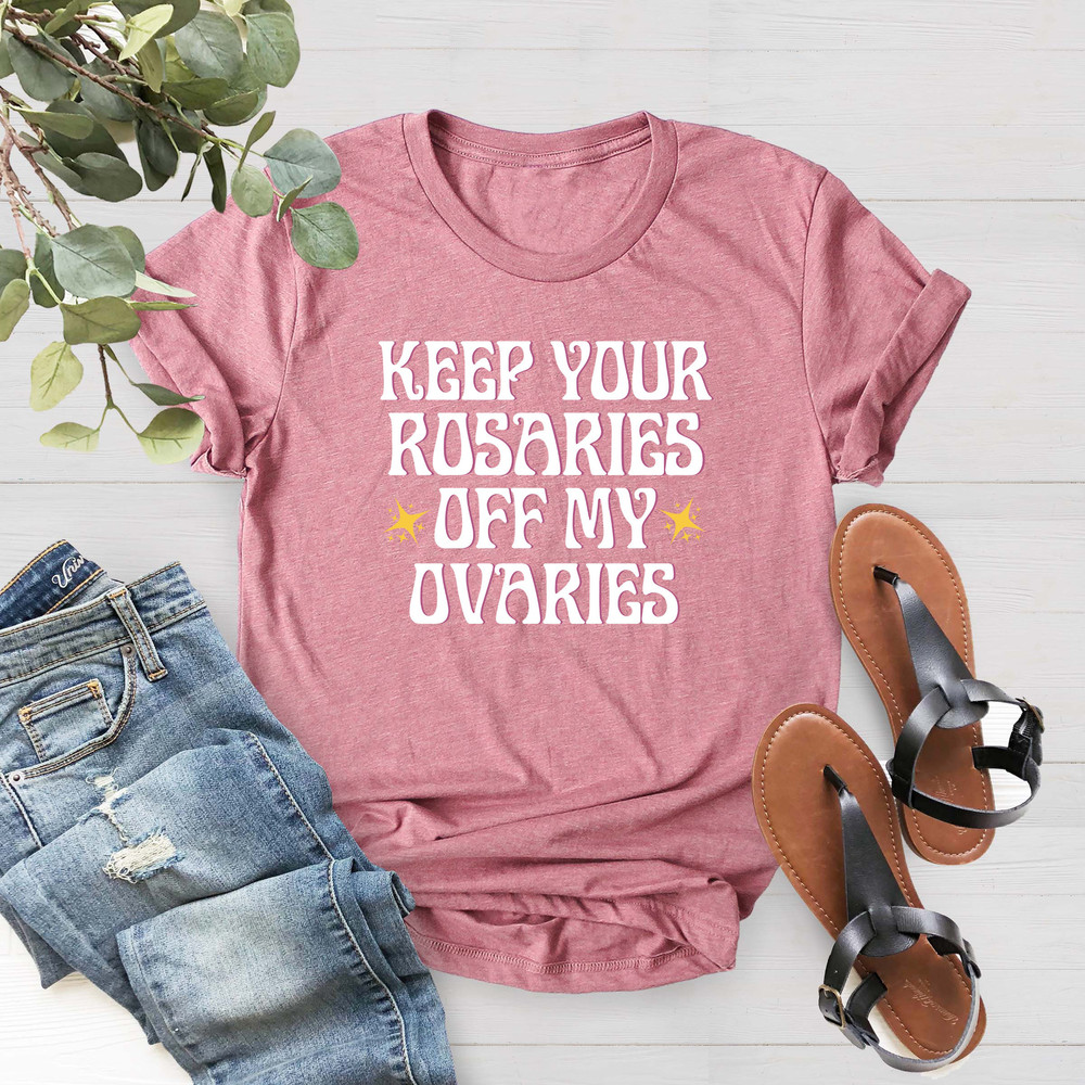 Keep Your Rosaries Off My Ovaries, Pro Choice Shirt, Feminist Shirt, Abortion Rights Tee, Planned Parenthood Shirt,Reproductive Rights Shirt - 2.jpg