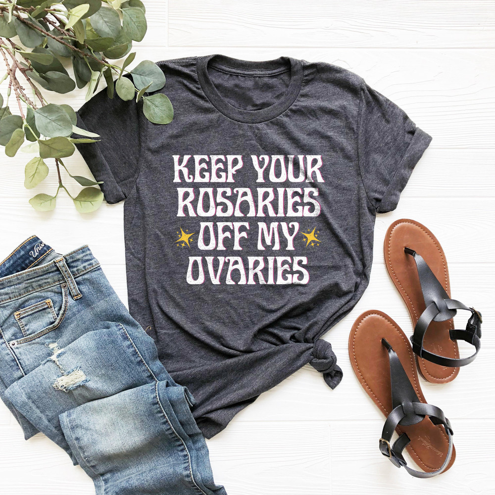 Keep Your Rosaries Off My Ovaries, Pro Choice Shirt, Feminist Shirt, Abortion Rights Tee, Planned Parenthood Shirt,Reproductive Rights Shirt - 3.jpg