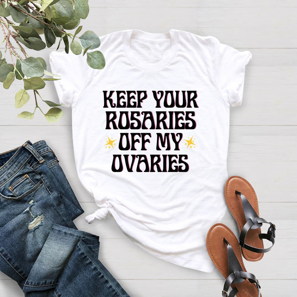 Keep Your Rosaries Off My Ovaries, Pro Choice Shirt, Feminist Shirt, Abortion Rights Tee, Planned Parenthood Shirt,Reproductive Rights Shirt - 4.jpg