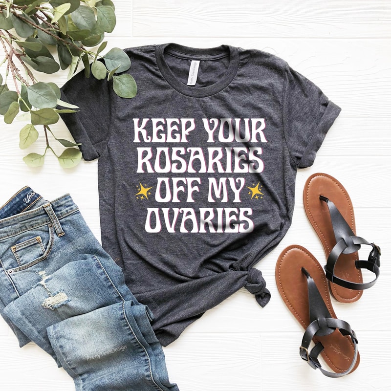 Keep Your Rosaries Off My Ovaries, Pro Choice Shirt, Planned Parenthood Shirt, Reproductive Rights Shirt,Abortion Rights Tee,Feminist Shirt - 2.jpg