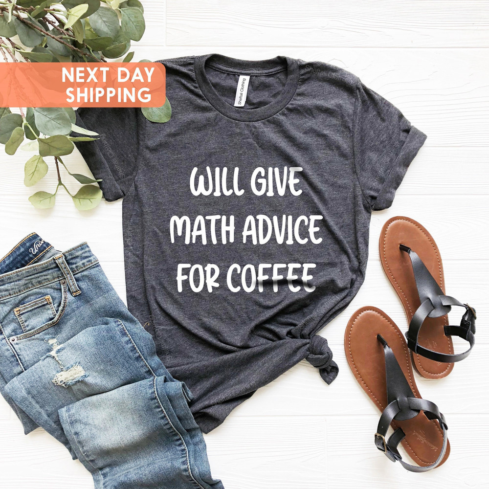 Math Teacher Gift, Math Teacher Shirt, Mathematics Shirt, Math Teacher Shirts, Funny Math Shirt, Will Give Math Advice For Coffee Math Shirt - 1.jpg