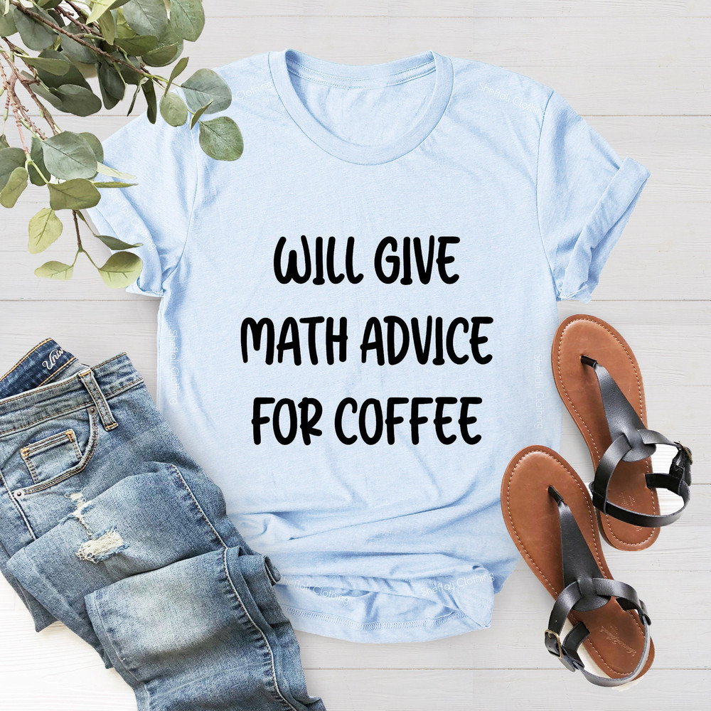 Math Teacher Gift, Math Teacher Shirt, Mathematics Shirt, Math Teacher Shirts, Funny Math Shirt, Will Give Math Advice For Coffee Math Shirt - 2.jpg