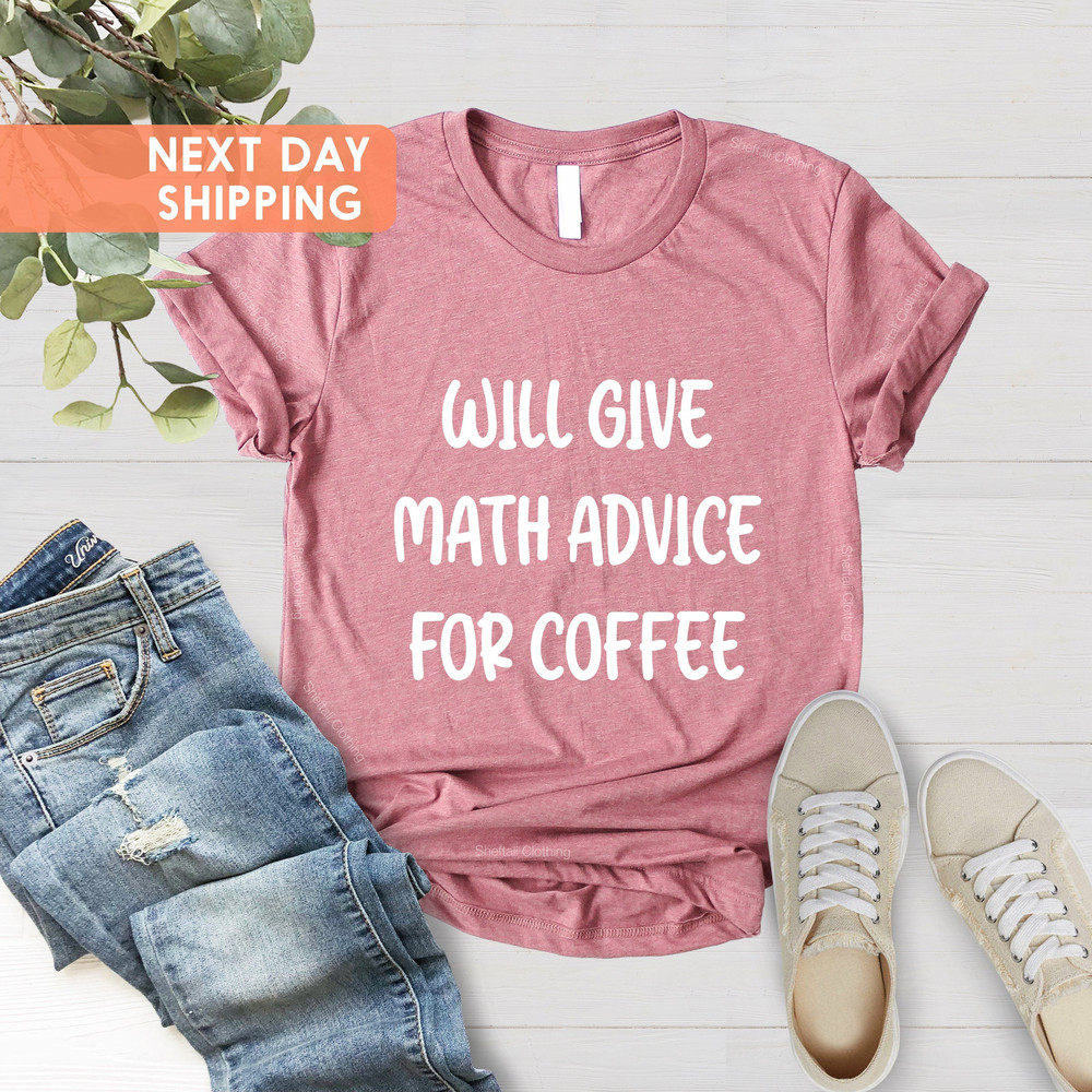 Math Teacher Gift, Math Teacher Shirt, Mathematics Shirt, Math Teacher Shirts, Funny Math Shirt, Will Give Math Advice For Coffee Math Shirt - 4.jpg