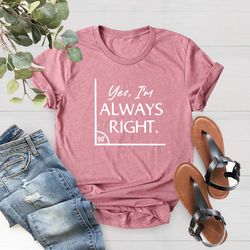 math teacher shirt, yes i am always right, mathematics shirt