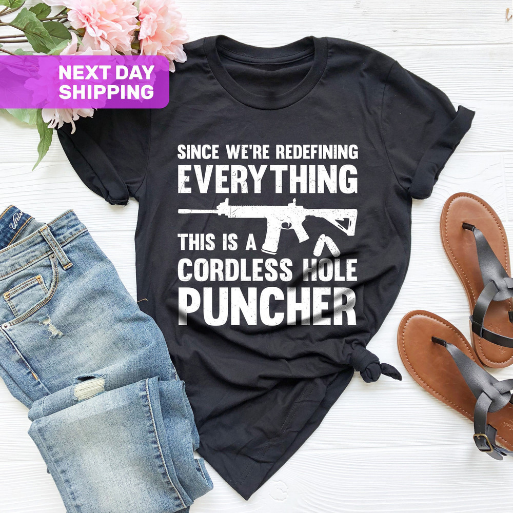 Mens Pro Gun T-shirt, Since We Are Redefining Everything, Fathers Day, Boyfriend Gift, USA, Funny Gun Shirt, This is A Cordless Hole Puncher - 1.jpg