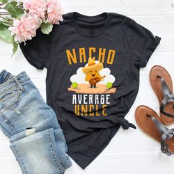 nacho average uncle shirt, funny uncle shirt, best uncle shi