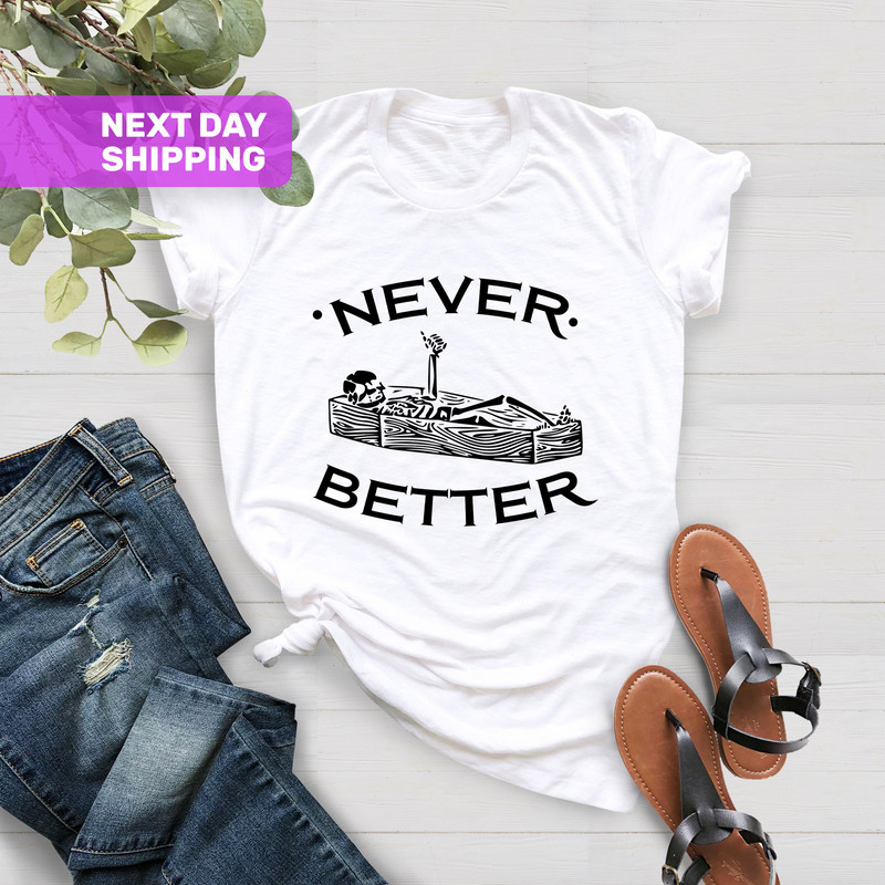 Never Better Skeleton Shirt, Halloween Skeleton Party Shirt, Gift For Her, Funny Skeleton Shirt, Skeleton Coffin Shirt, Spooky Season Shirt - 3.jpg