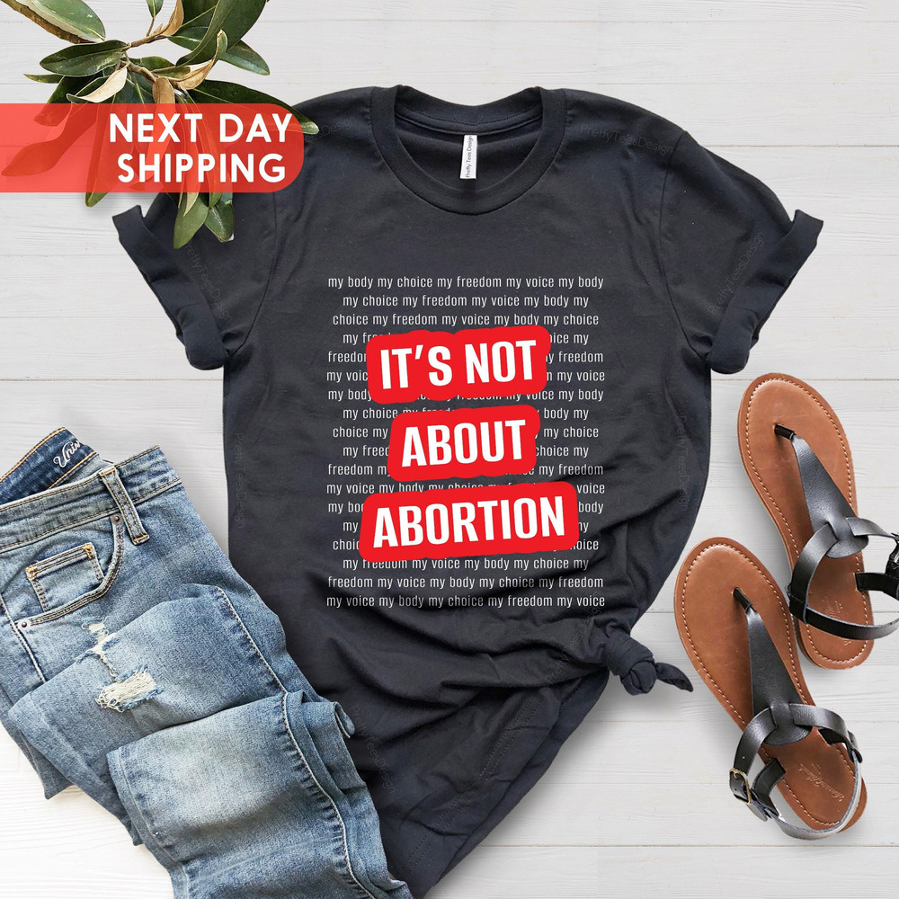 Pro Choice Shirt, It's Not About Abortion, Smash the Patriarchy, Pro-Choice Feminist Shirt, Woman Owned Shops,Xmas Gift,Women's Rights Shirt - 1.jpg