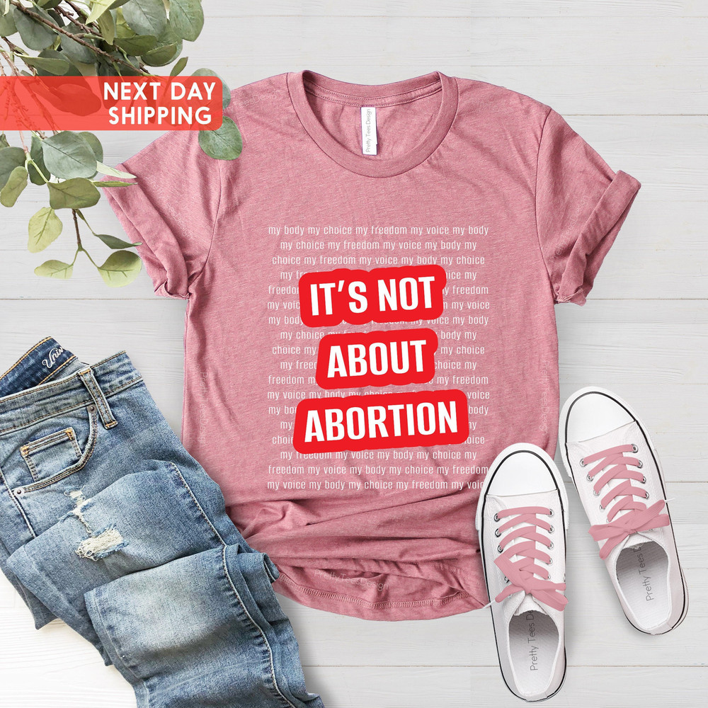 Pro Choice Shirt, It's Not About Abortion, Smash the Patriarchy, Pro-Choice Feminist Shirt, Woman Owned Shops,Xmas Gift,Women's Rights Shirt - 2.jpg