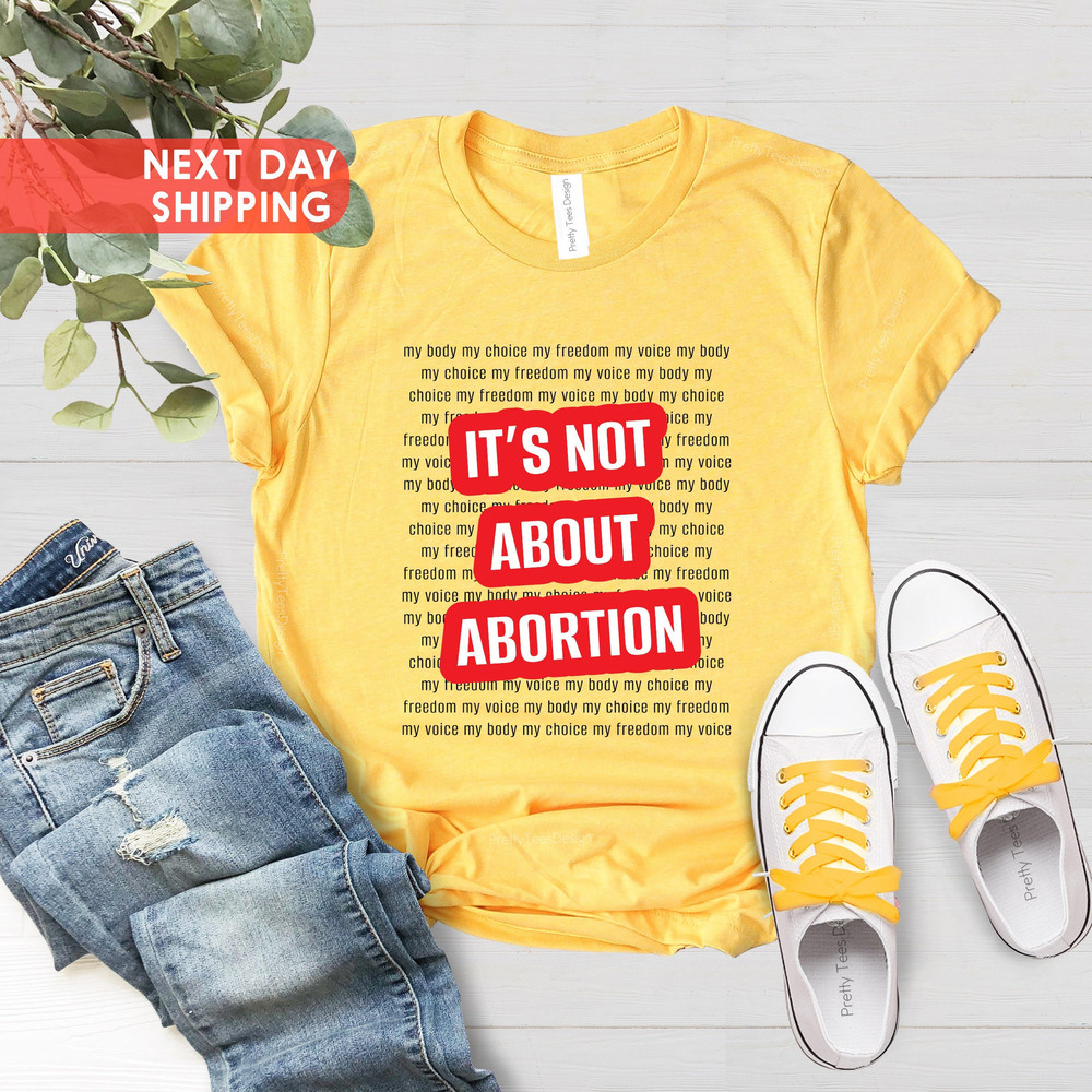 Pro Choice Shirt, It's Not About Abortion, Smash the Patriarchy, Pro-Choice Feminist Shirt, Woman Owned Shops,Xmas Gift,Women's Rights Shirt - 5.jpg