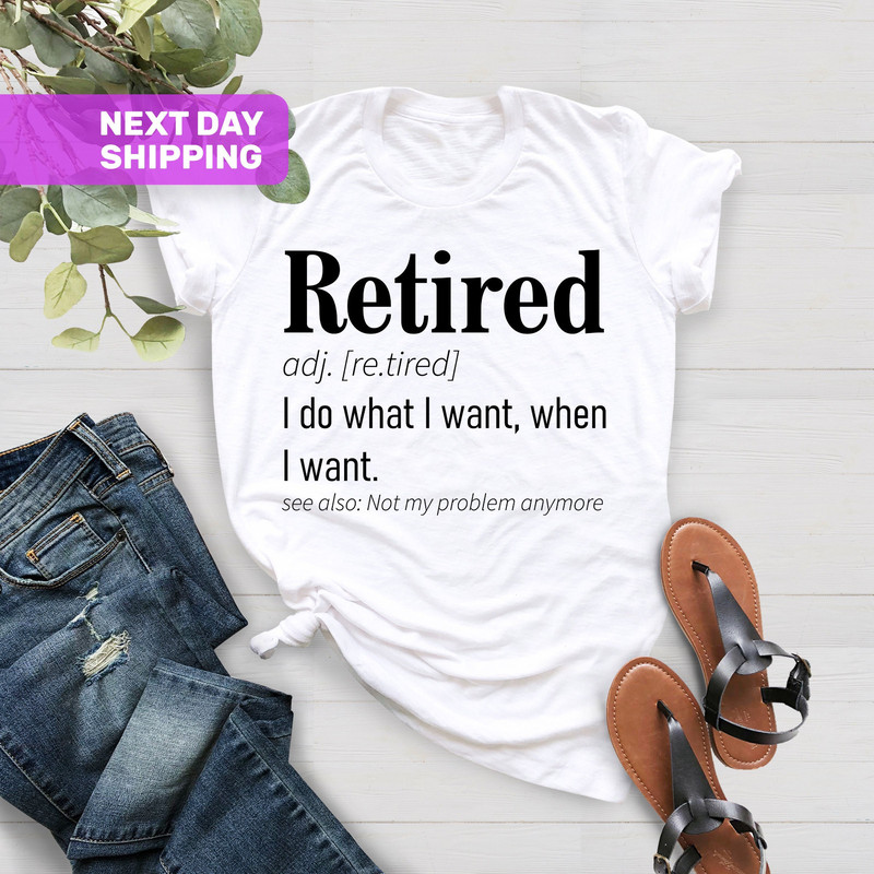 Retirement TShirt, Funny Retired Definition Shirt, Not My Problem Anymore Shirt, I Do What I Want Tee, Retirement Gift, Retirement Party Tee - 1.jpg