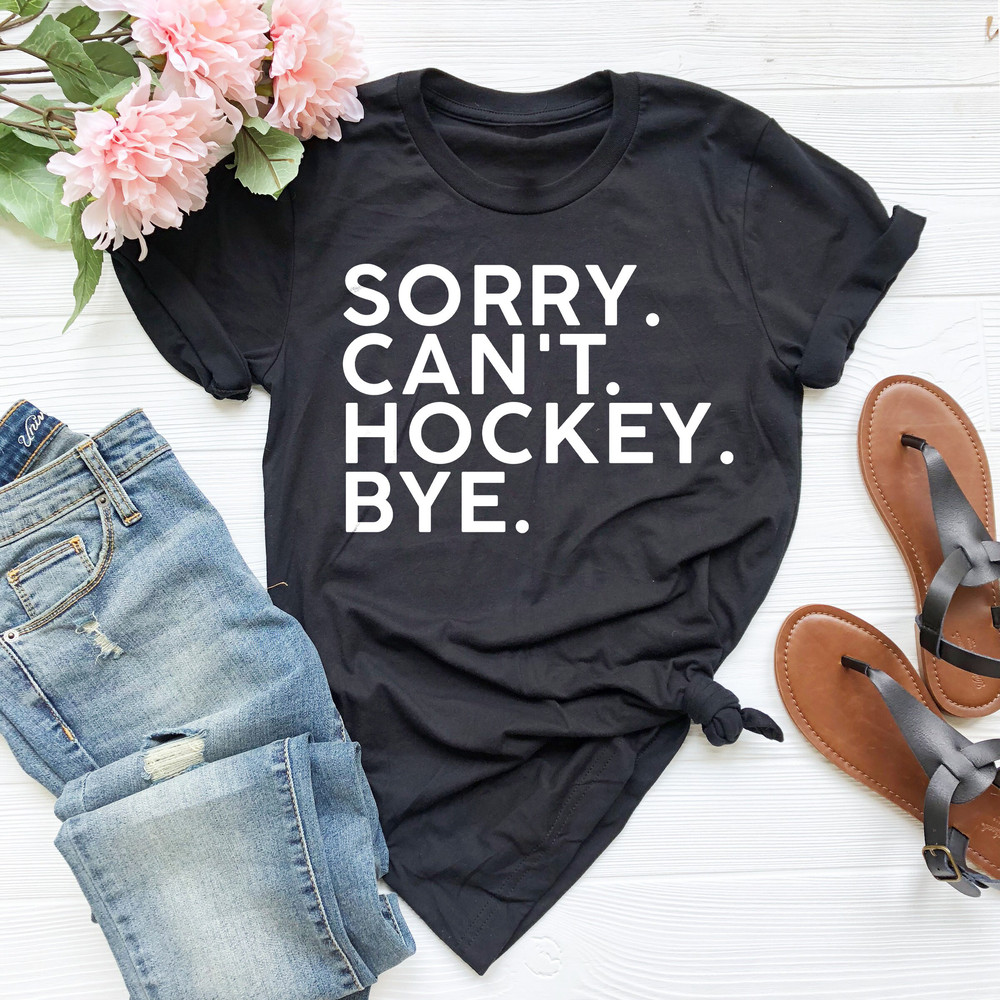 Sorry Can't Hockey Bye Shirt, Hockey Player Gift, Sport Team Shirt, Ice Hockey Shirt, Hockey Sports Shirt,Hockey Coach Tee,Hockey Lover Gift - 4.jpg