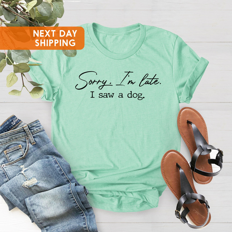 Sorry I’m Late I Saw a Dog Shirt, Dog Lover Shirt, Dog Owner Gift, Dog Mama Shirt, Fur Mama, Mothers Day Gift, Pet Lovers Gift, Gift For Mom - 3.jpg