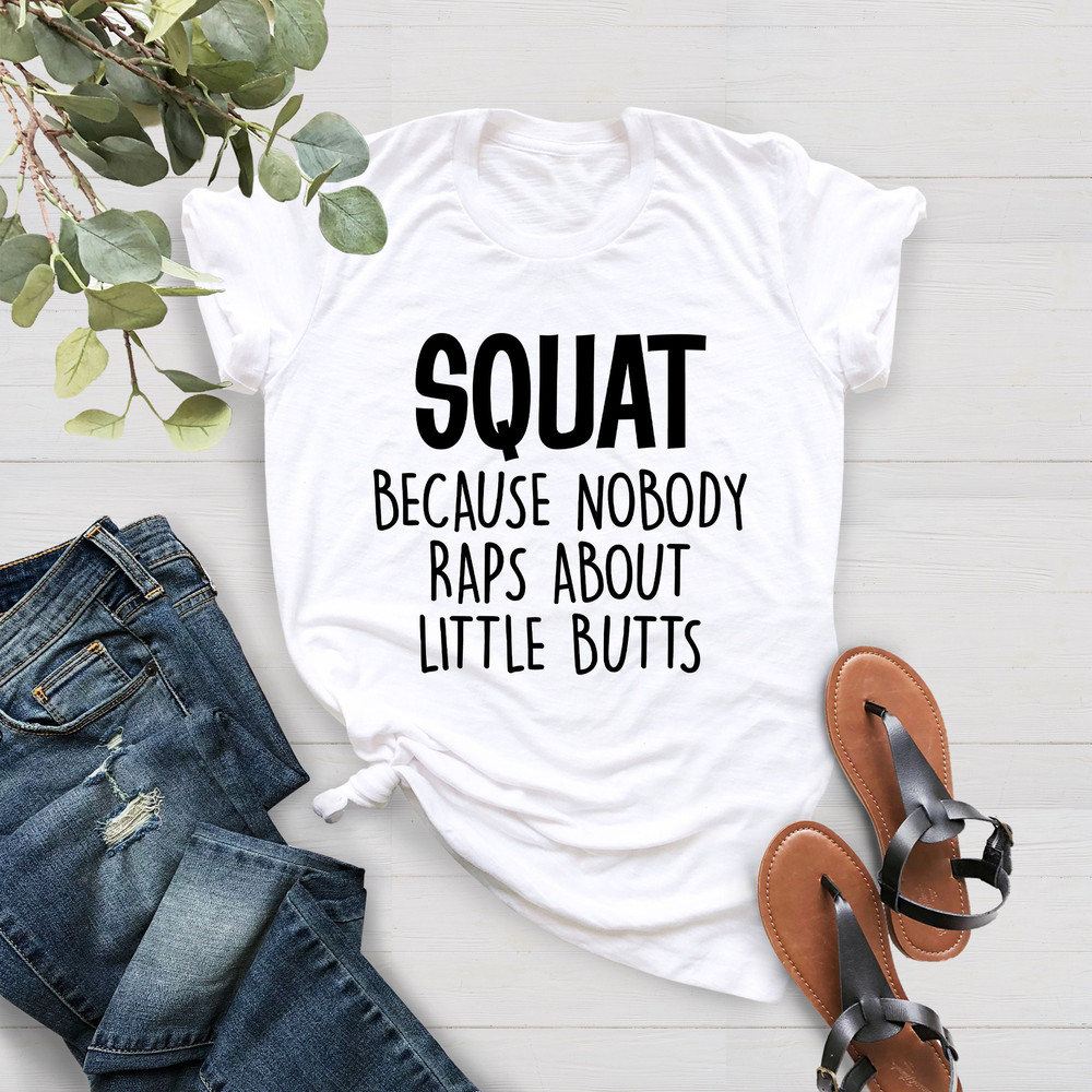 Squat Because Nobody Raps About Little Butts,Funny Workout Shirt, Sporty Shirt, Fitness Shirt, Muscle Shirt, Loose Shirt, Best Friends Shirt - 3.jpg