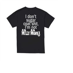 i don't sugar coat shit, i'm not willy wonka shirt