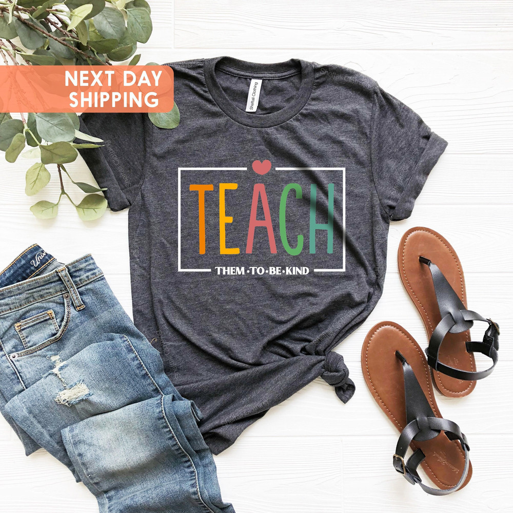Teach Them To Be Kind Shirt, Back to School Shirt, Teacher Shirt, Teacher Gift, Back To School Gift, Teacher Tee, Teacher Appreciation - 1.jpg