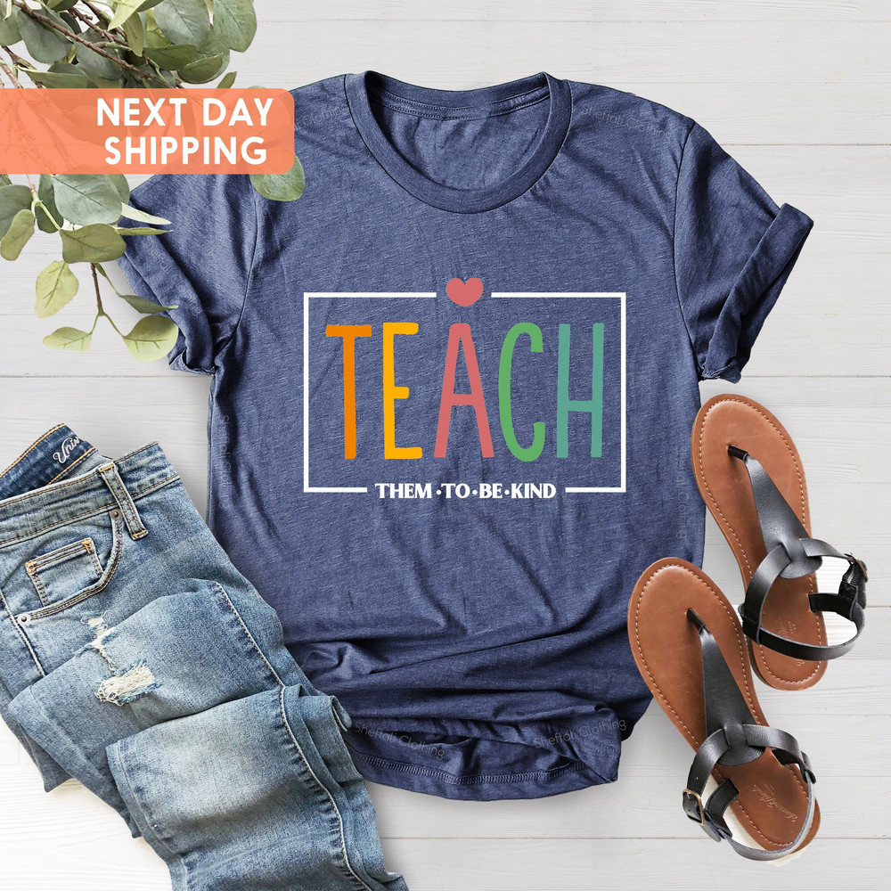Teach Them To Be Kind Shirt, Back to School Shirt, Teacher Shirt, Teacher Gift, Back To School Gift, Teacher Tee, Teacher Appreciation - 4.jpg