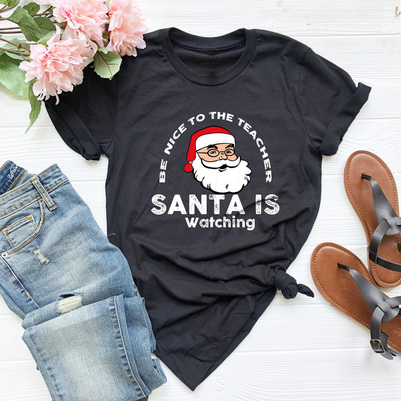 Teacher Christmas Shirt, Be Nice To The Teacher Santa Is Watching, Holiday Teacher Tee, Xmas Gift For Teacher, Funny Shirt For Christmas - 1.jpg