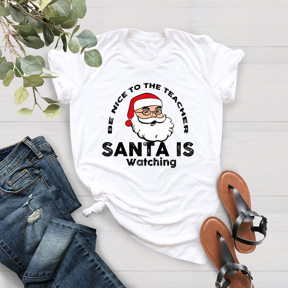 Teacher Christmas Shirt, Be Nice To The Teacher Santa Is Watching, Holiday Teacher Tee, Xmas Gift For Teacher, Funny Shirt For Christmas - 2.jpg