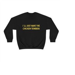 i'll just have the chicken tenders funny quote sweatshirt