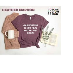 gaslighting shirt, gaslighting tee, crazy tee, sarcastic tee, sarcastic shirt, womens shirt, mens shirt, funny meme shir