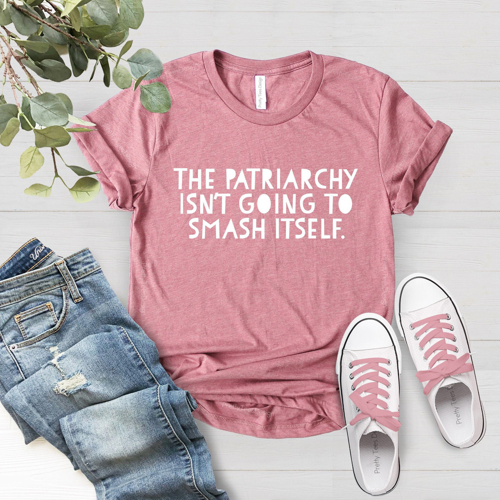 The Patriarchy Isn't Going to Smash Itself T-Shirt, Feminist Tee, Feminism Saying T-Shirt, Women Rights Shirt, Equality Shirt,Feminist Shirt - 1.jpg