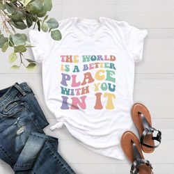 the world is a better place with you in it shirt, cute trend
