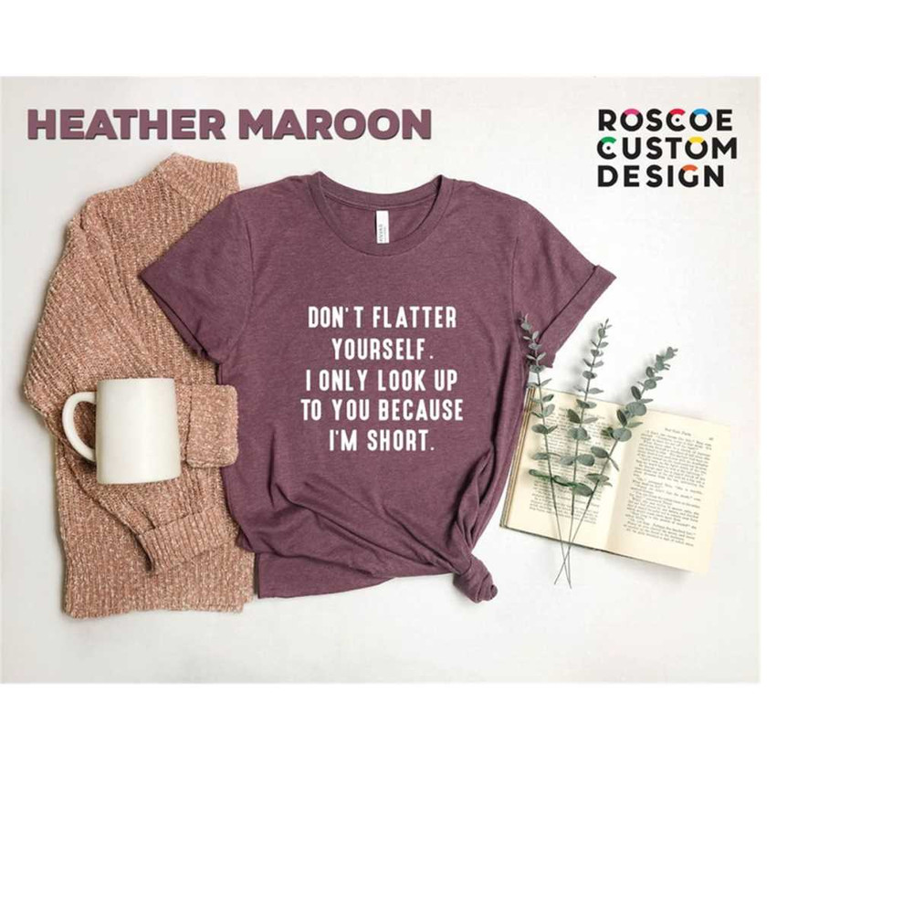 MR-2882023142511-because-i-am-short-shirt-dont-flatter-yourself-i-only-image-1.jpg