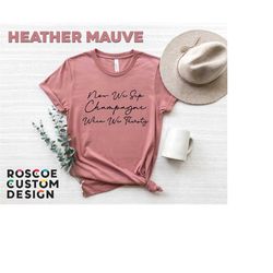 now we sip champagne when we thirsty shirt, cute brunch shirt, mimosas shirt, birthday shirt, drinking shirt, champagne