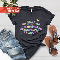 what a beautiful day to respect other peoples pronouns shirt
