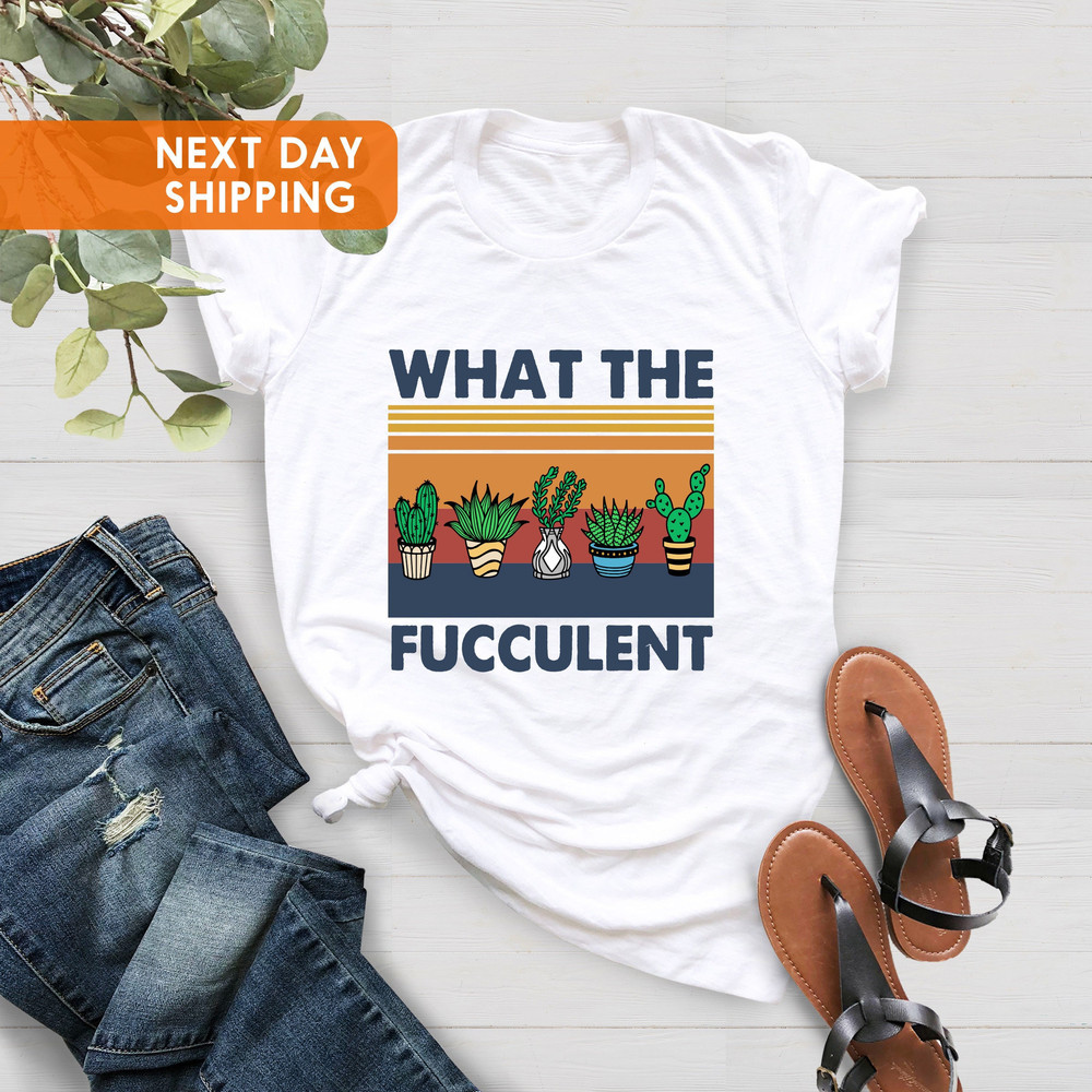 What The Fucculent Shirt, Cactus Shirt, Gardener Gift Shirt, Gift For Mother, House Plant Shirt,Plant Lover Gift,Plant Mama Tee,Gift For Mom - 2.jpg